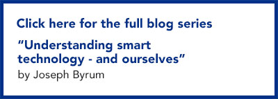 Click here for the full blog series Understanding smart technology - and ourselves by Joesph Byrum